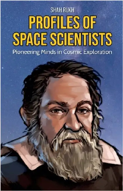 Profiles of Space Scientists: Pioneering Minds in Cosmic Exploration by Rukh, Shah