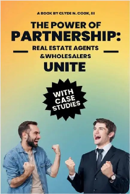 The Power of Partnership: Real Agents & Wholesalers Unite by III Cook Clyde N.