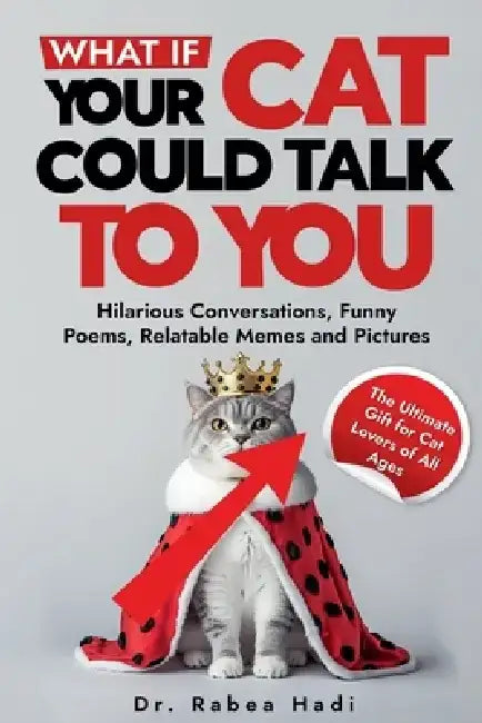 What If Your Cat Could Talk to You? Hilarious Conversations, Funny Poems, Relatable Memes and Pictures (The Ultimate Gift for Cat Lovers of All Ages) by Rabea Hadi