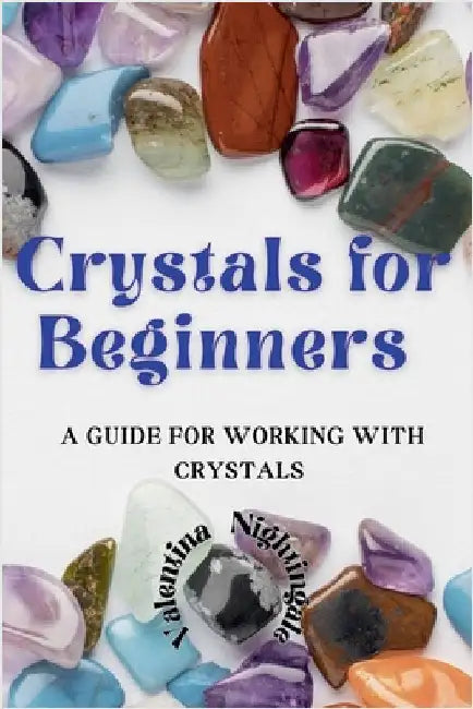 Crystals for Beginners: A Guide for Working With Crystals by Nightingale, Valentina