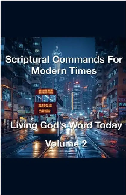 Scriptural Commands for Modern Times Living God's Word Today Volume 2 by Rhoades, Joshua