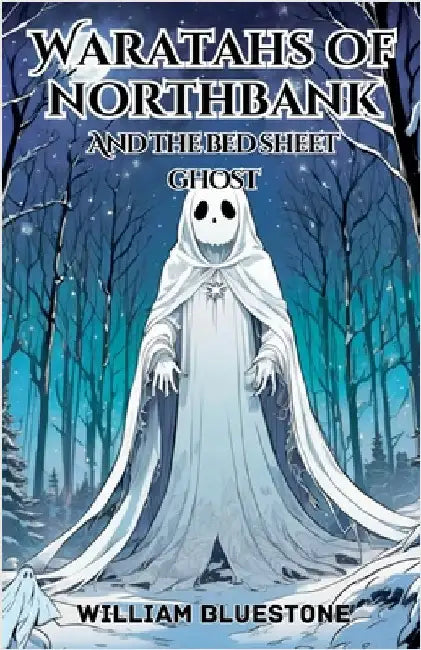 Waratahs of North Bank; And The Bed Sheet Ghost by William Bluestone