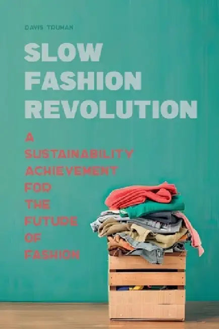 Slow Fashion Revolution A Sustainability Achievement For the Future of Fashion by Davis Truman