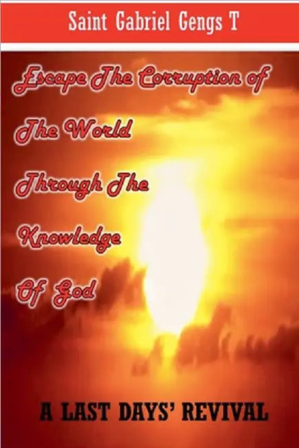 Escape the Corruption of the World Through the Knowledge of God by T, St Gabriel Gengs