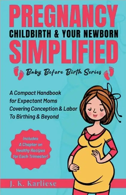 Pregnancy Childbirth & Your Newborn Simplified by Jk Karliese
