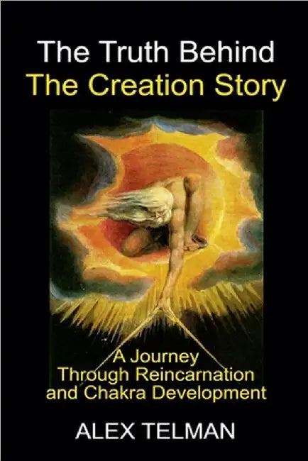 The Truth Behind the Creation Story by Telman, Alex