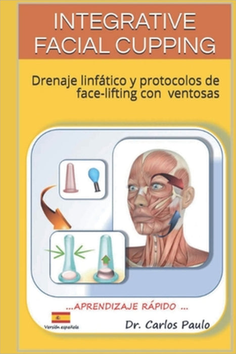 Integrative Facial Cupping: Drenaje linfático y protocolos de face-lifting con ventosas by Carlos Paulo