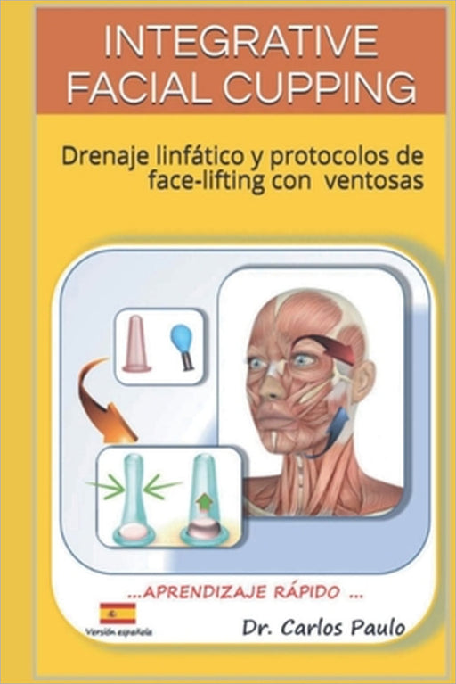 Integrative Facial Cupping: Drenaje linfático y protocolos de face-lifting con ventosas by Carlos Paulo