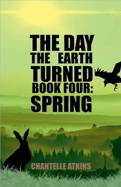 The Day The Earth Turned Book 4: Spring by Chantelle Atkins