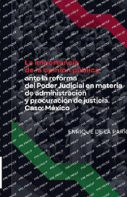 La importancia de la opinión pública ante la reforma del Poder Judicial en materia de administración y procuración de justicia. Caso: México by Enrique de la Parra