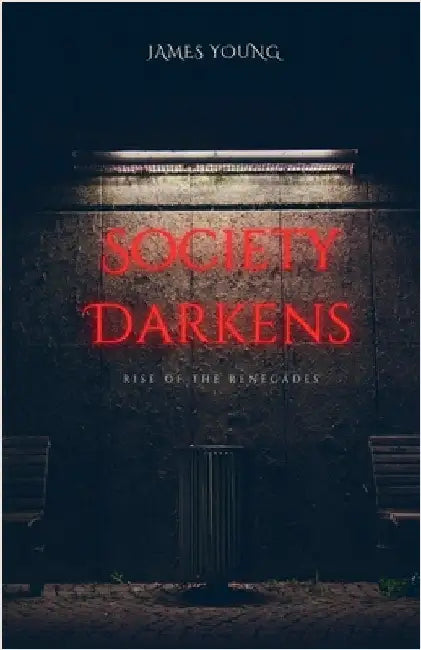 Society Darkens: Rise of the Renegades by James Young