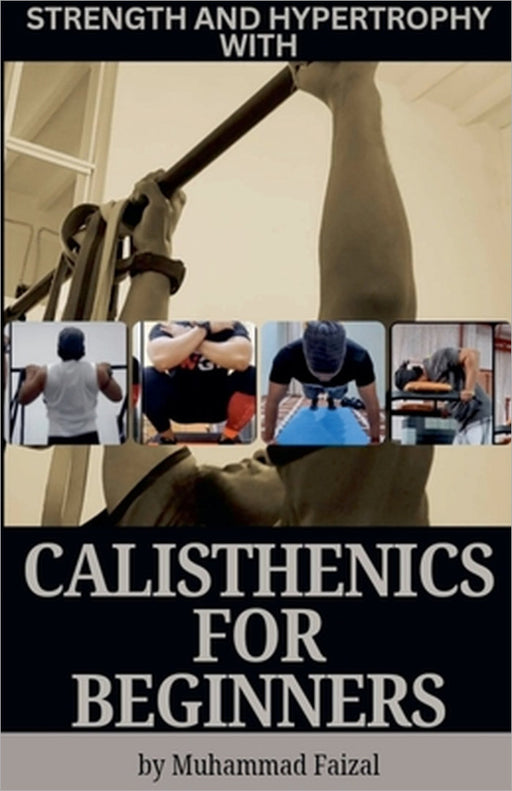 Strength and Hypertrophy with Calisthenics for Beginners by Muhammad Faizal Bin Rahmat