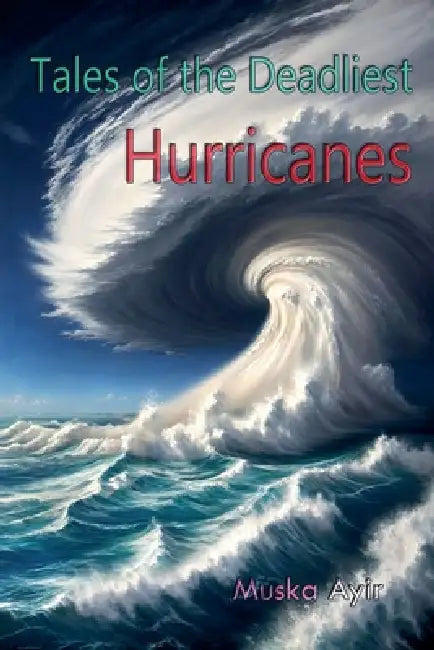 Tales of Deadliest Hurricanes by Muska Ayir