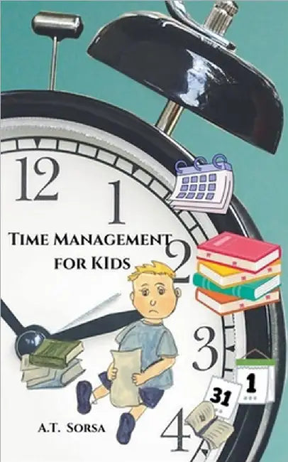 Time Management For Kids by A. T. Sorsa