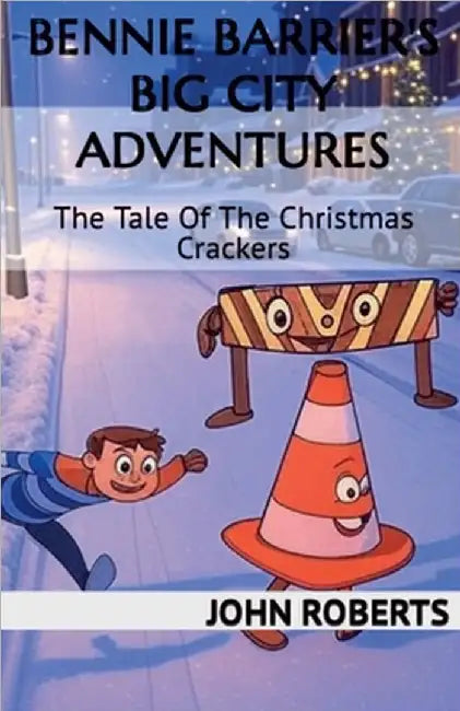 Bennie Barrier's Big City Adventures; The Tale Of The Christmas Crackers by John Roberts