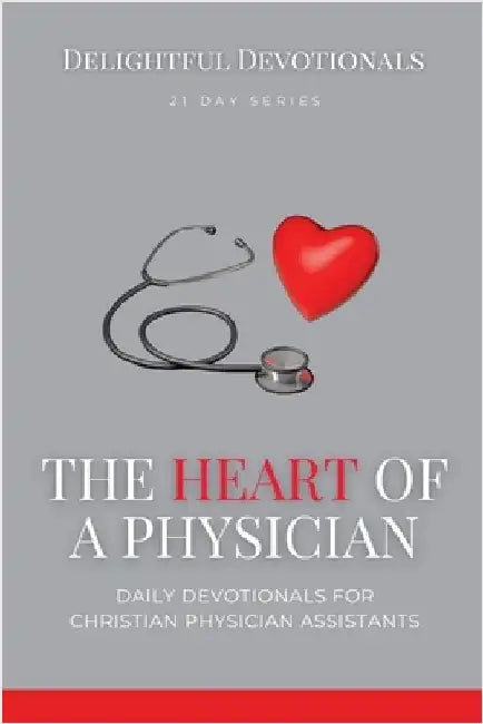 The Heart Of A Physician: Daily Devotionals for Christian Physician Assistants by Nicole G. M
