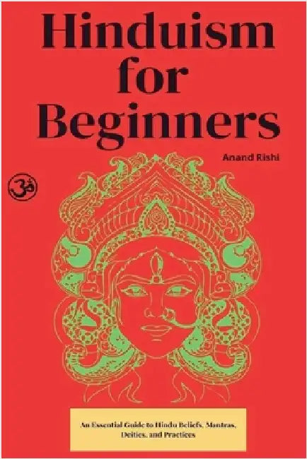 Hinduism for Beginners: An Essential Guide to Hindu Beliefs, Mantras, Deities, and Practices by Anand Rishi
