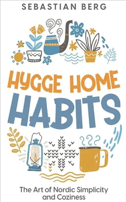 Hygge Home Habits: The Art of Nordic Simplicity and Coziness by Sebastian Berg