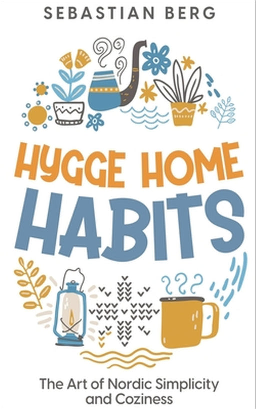 Hygge Home Habits: The Art of Nordic Simplicity and Coziness by Sebastian Berg