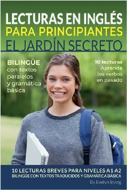 Lecturas en Inglés Para Principiantes El Jardín Secreto: 10 Lecturas Breves Para Niveles A1 A2 Bilingüe con Textos Traducidos y Gramática Básica by Evelyn Irving