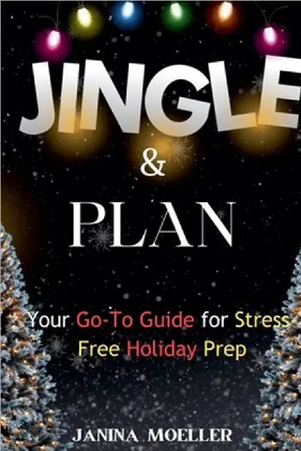 Jingle & Plan: Your Go-To Guide for Stress-Free Holiday Prep by Janina Moeller