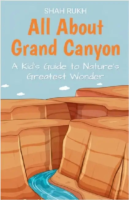 All About Grand Canyon: A Kid's Guide to Nature's Greatest Wonder by Rukh, Shah