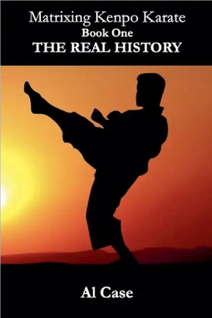 Matrixing Kenpo Karate: The Real History by Al Case