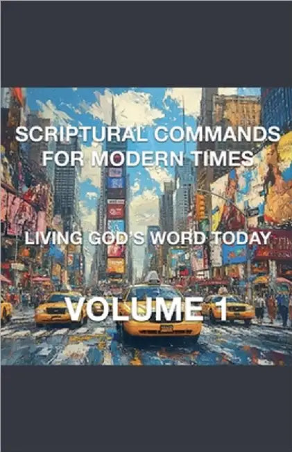 Scriptural Commands for Modern Times Living God's Word Today Volume 1 by Rhoades, Joshua
