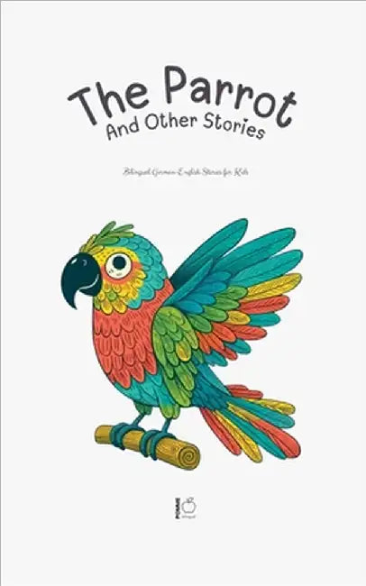 The Parrot And Other Stories: Bilingual German-English Stories for Kids by Bilingual, Pomme