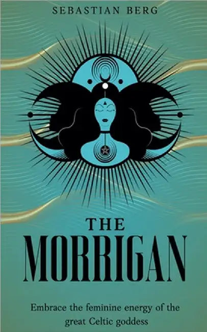 The Morrigan: Embrace the Feminine Energy of the Great Celtic Goddess by Sebastian Berg