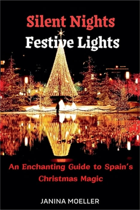 Silent Nights Festive Lights: An Enchanting Guide to Spain's Christmas Magic by Janina Moeller