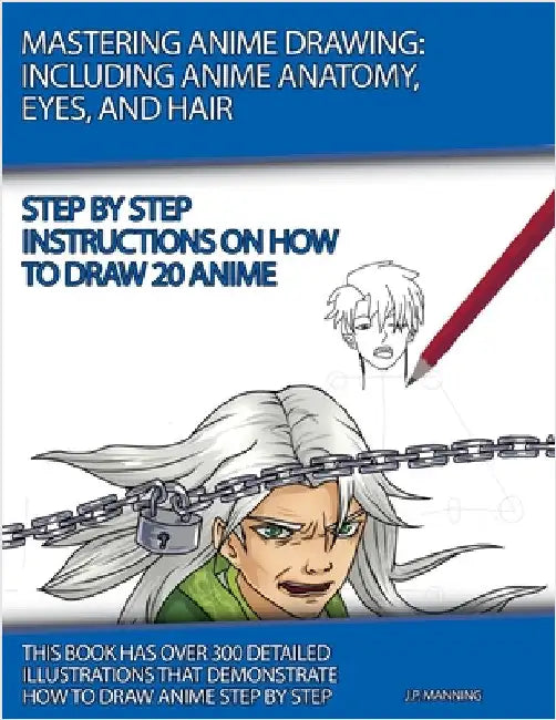 Mastering Anime Drawing: Including Anime Anatomy, Eyes, and Hair by J. P. Manning
