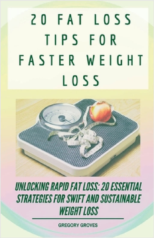 20 Fat Loss Tips For Faster Weight Loss by Gregory Groves