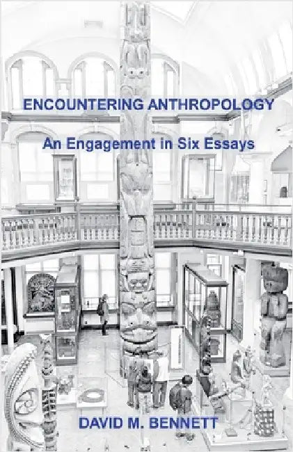 Encountering Anthropology: An Engagement in Six Essays by Bennett, David M.