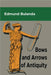 Bows and Arrows of Antiquity by Edmund Bulanda