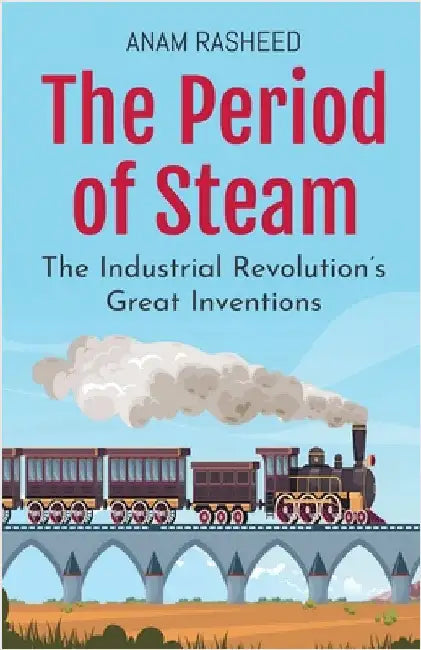 The Period of Steam: The Industrial Revolution's Great Inventions by Rasheed, Anam