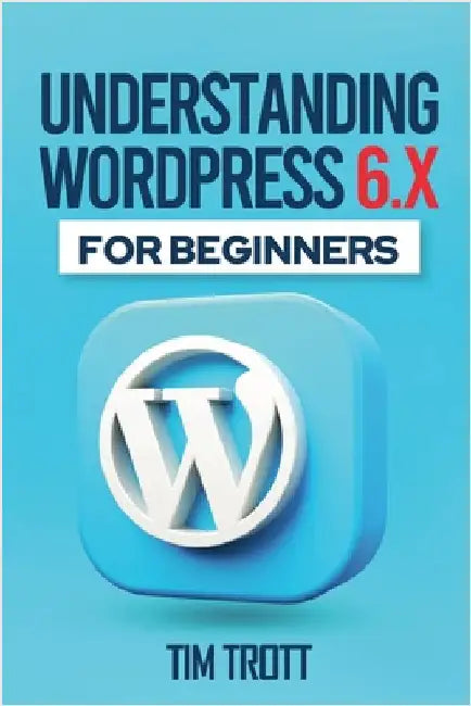 Understanding WordPress 6.x for Beginners by Tim Trott
