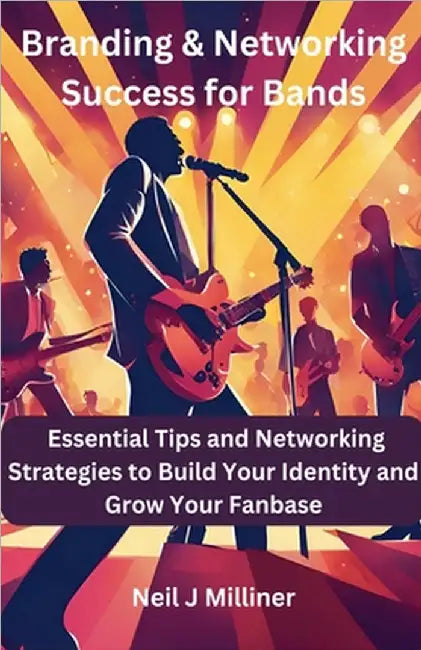 Branding & Networking Success for Bands by Neil J. Milliner