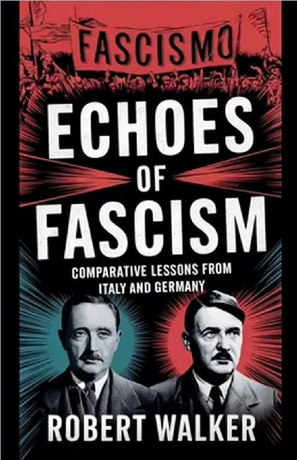 Echoes of Fascism: Comparative Lessons from Italy and Germany by Robert Walker