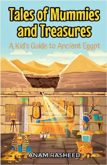 Tales of Mummies and Treasures: A Kid's Guide to Ancient Egypt by Rasheed, Anam