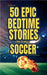 The Midnight Whistle: 50 Epic Bedtime Stories From The World Of Soccer by Langfon, Gloria