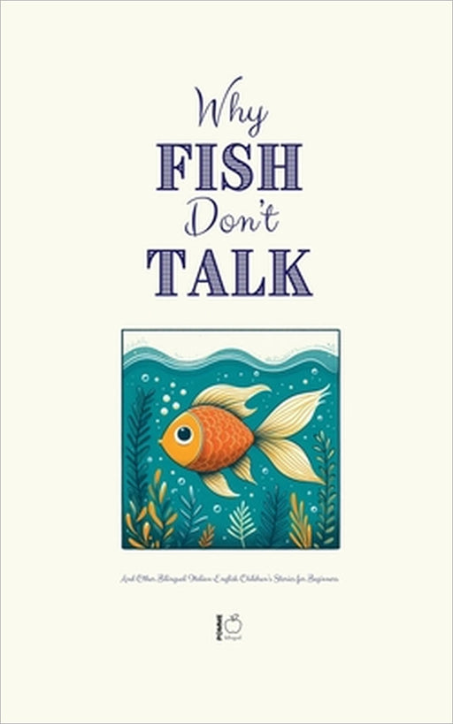 Why Fish Don't Talk And Other Bilingual Italian-English Children's Stories for Beginners by Pomme Bilingual