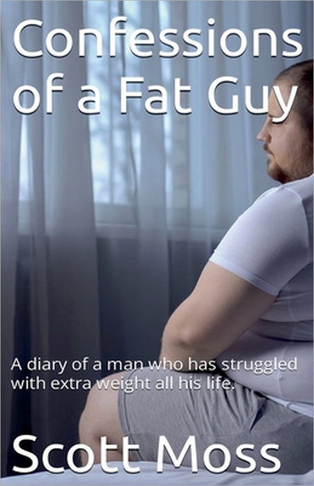 Confessions of a Fat Guy by Scott Moss