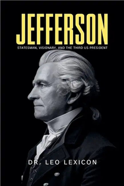 Jefferson: Statesman, Visionary, and the Third US President by Lexicon, Leo