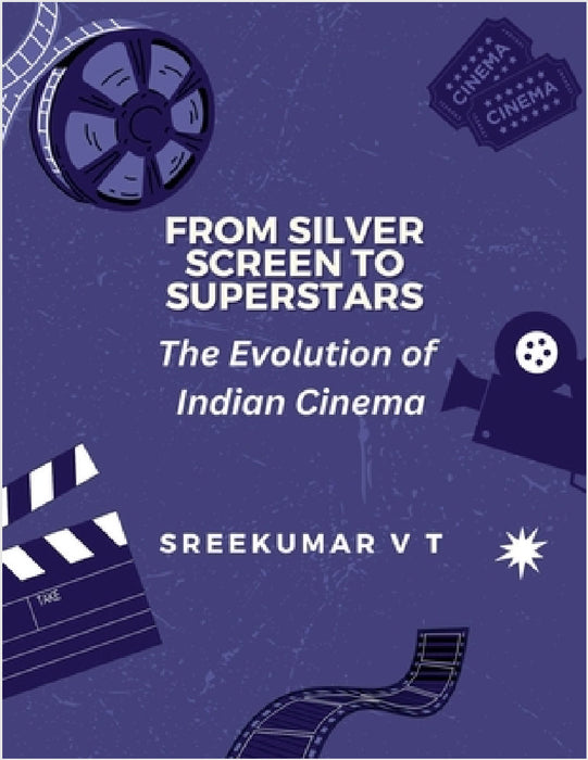 From Silver Screen to Superstars: The Evolution of Indian Cinema by Sreekumar V. T