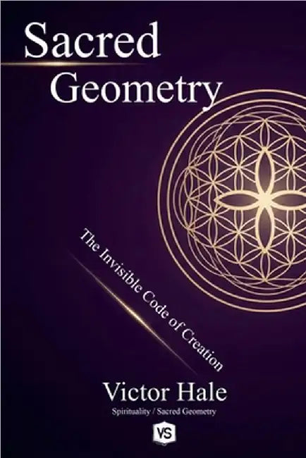 Sacred Geometry - The Invisible Code of Creation by Victor Hale