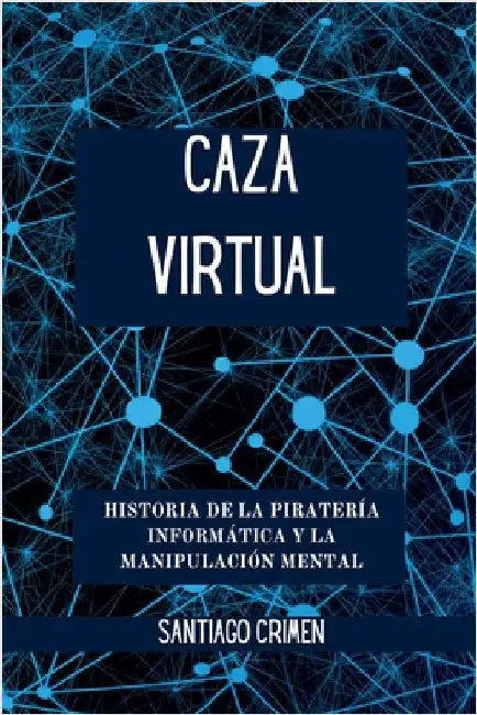 Caza Virtual: Historia de la Piratería Informática y la Manipulación Mental by Crimen, Santiago