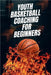 Youth Basketball Coaching for Beginners by Daniel, Austin
