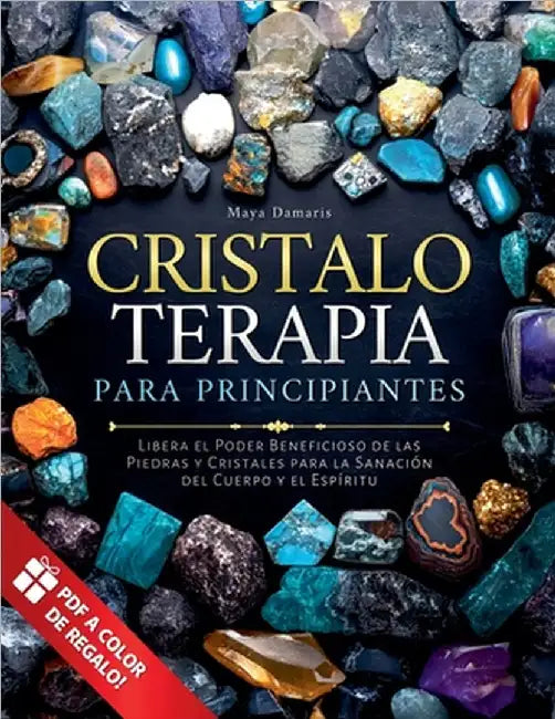 Cristaloterapia para Principiantes: Libera el Poder Beneficioso de las Piedras y Cristales para la Sanación del Cuerpo y el Espíritu by Damaris, Maya