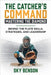 The Catcher's Command Mastering the Diamond: BEHIND THE PLATE SKILLS, STRATEGIES, AND LEADERSHIP (The Ultimate Baseball Mastery Series Mastering Every by Sky Benson